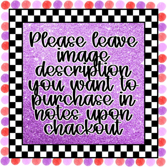 PLEASE LEAVE IMAGE DESCRIPTION IN NOTES UPON CHECK OUT. This is not an instant download and will be emailed within 48hours.